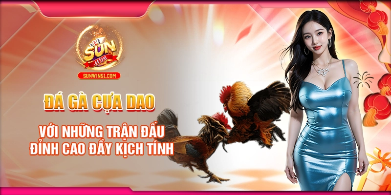 da-ga-cua-dao-voi-nhung-tran-dau-dinh-cao-day-kich-tinh